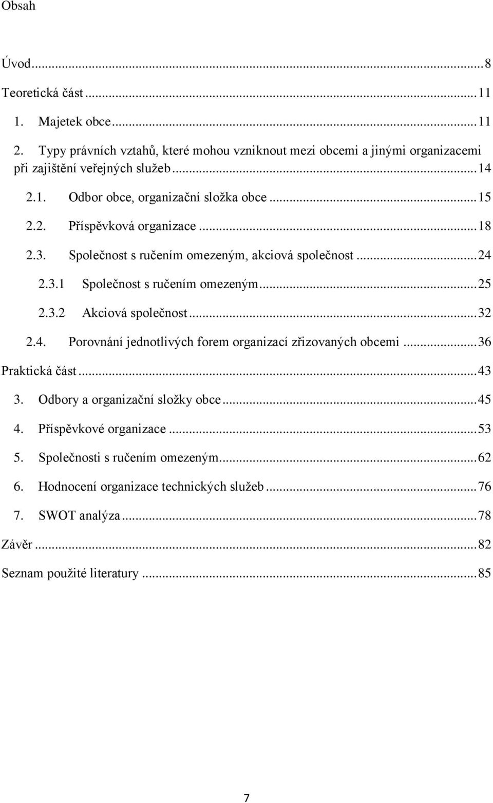 .. 25 2.3.2 Akciová společnost... 32 2.4. Porovnání jednotlivých forem organizací zřizovaných obcemi... 36 Praktická část... 43 3. Odbory a organizační složky obce... 45 4.