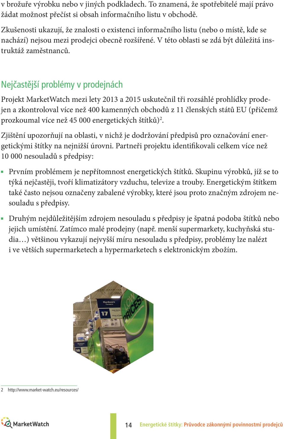 Nejčastější problémy v prodejnách Projekt MarketWatch mezi lety 2013 a 2015 uskutečnil tři rozsáhlé prohlídky prodejen a zkontroloval více než 400 kamenných obchodů z 11 členských států U (přičemž