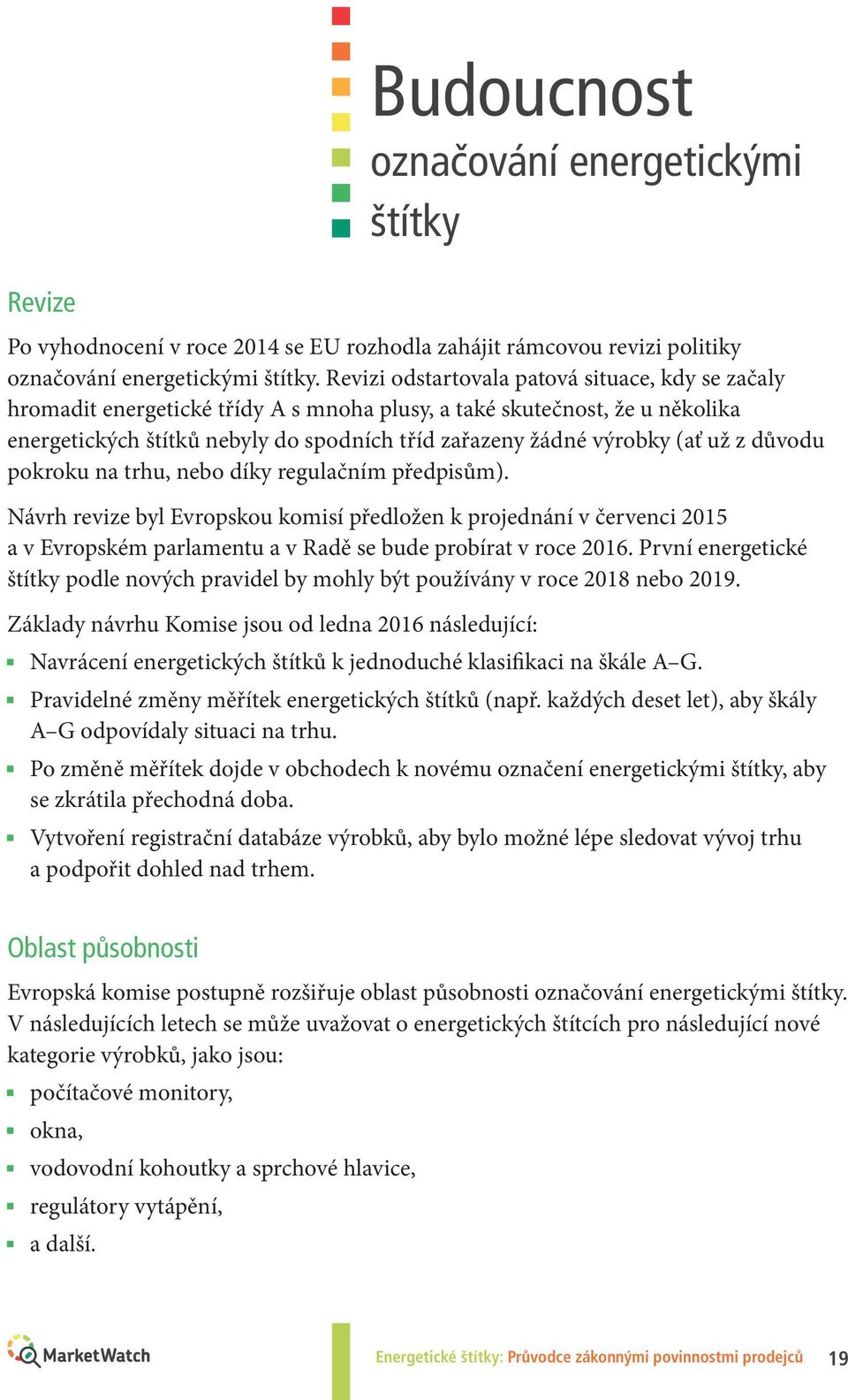 z důvodu pokroku na trhu, nebo díky regulačním předpisům). Návrh revize byl vropskou komisí předložen k projednání v červenci 2015 a v vropském parlamentu a v Radě se bude probírat v roce 2016.