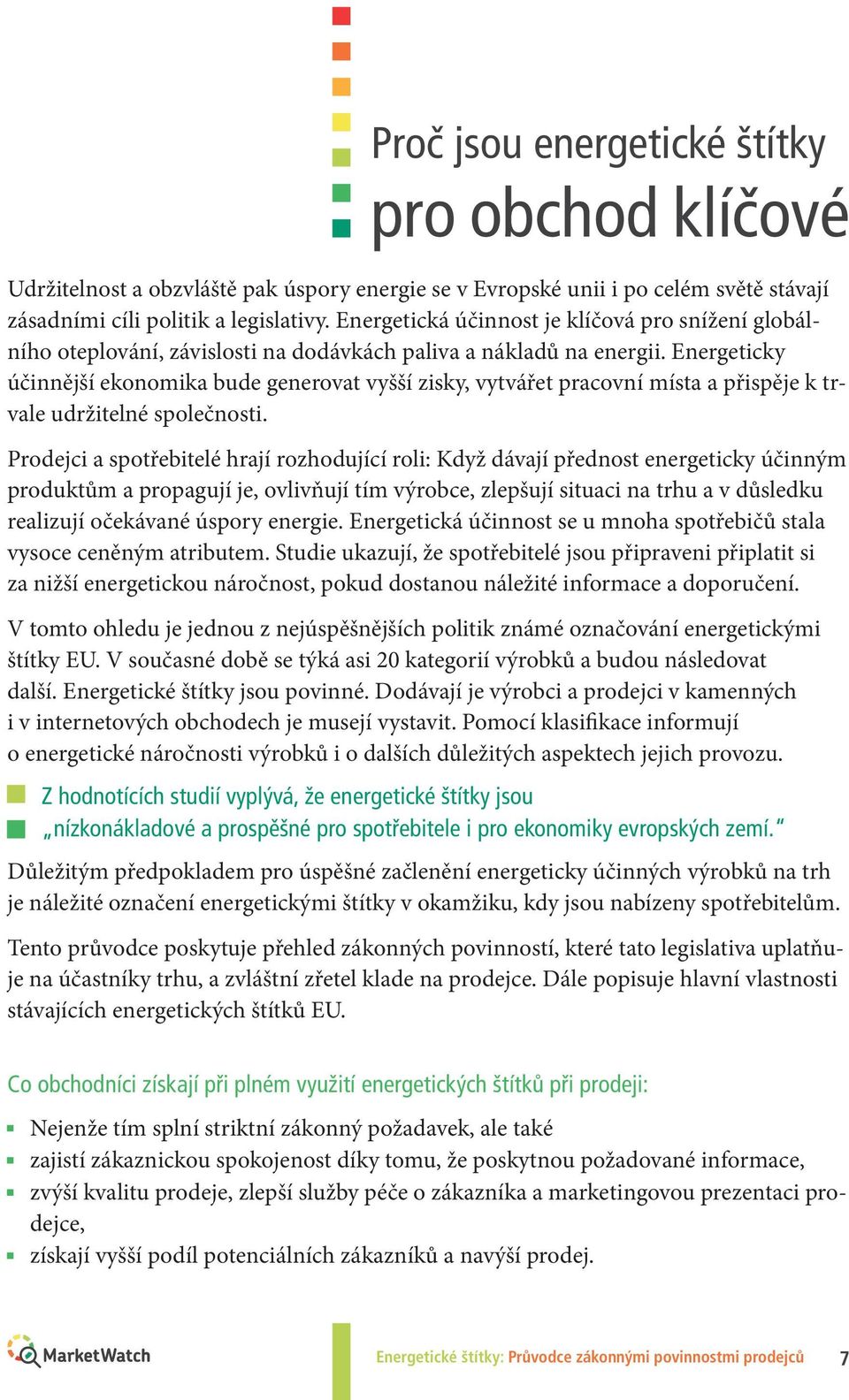 nergeticky účinnější ekonomika bude generovat vyšší zisky, vytvářet pracovní místa a přispěje k trvale udržitelné společnosti.