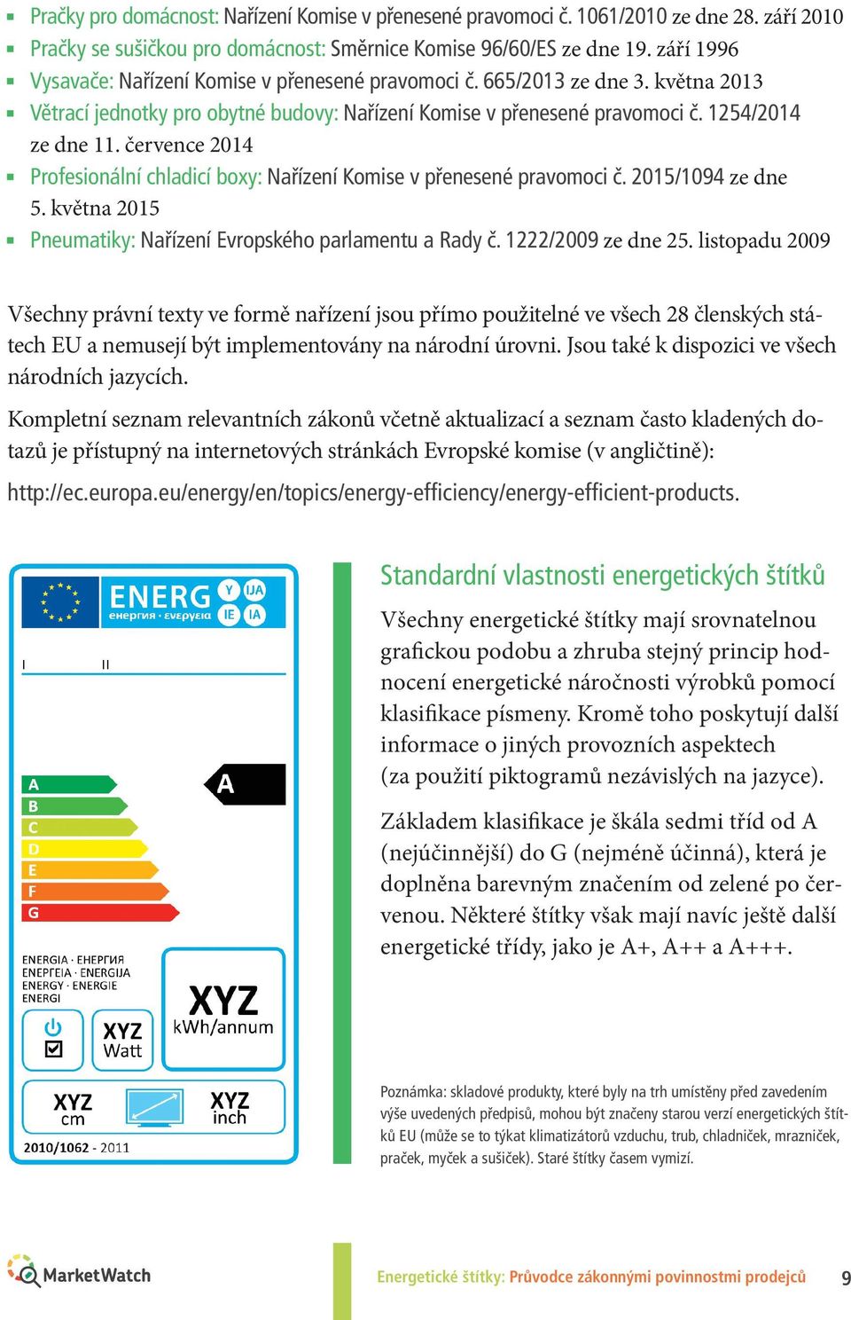 července 2014 Profesionální chladicí boxy: Nařízení Komise v přenesené pravomoci č. 2015/1094 ze dne 5. května 2015 Pneumatiky: Nařízení vropského parlamentu a Rady č. 1222/2009 ze dne 25.