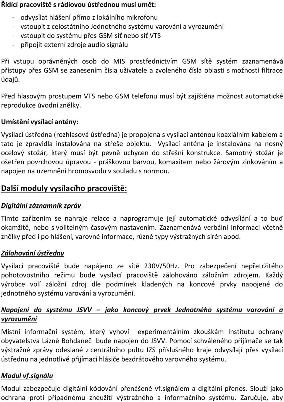 oblasti s možností filtrace údajů. Před hlasovým prostupem VTS nebo GSM telefonu musí být zajištěna možnost automatické reprodukce úvodní znělky.