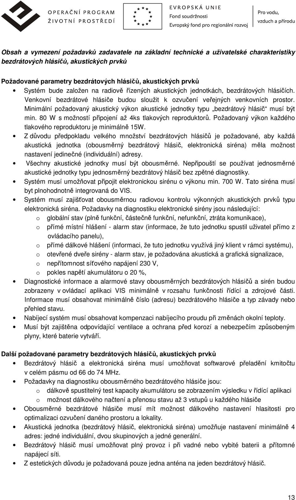 Minimální požadovaný akustický výkon akustické jednotky typu bezdrátový hlásič musí být min. 80 W s možností připojení až 4ks tlakových reproduktorů.