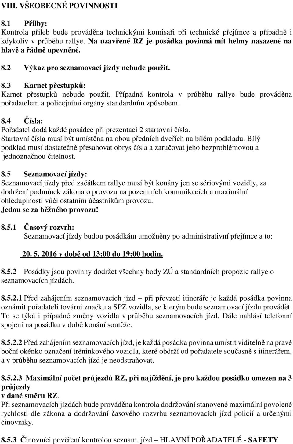 Případná kontrola v průběhu rallye bude prováděna pořadatelem a policejními orgány standardním způsobem. 8.4 Čísla: Pořadatel dodá každé posádce při prezentaci 2 startovní čísla.