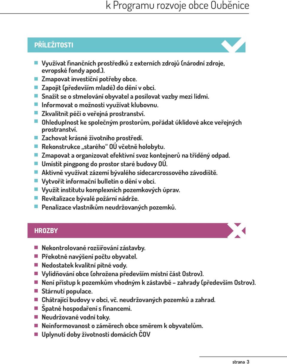 Ohleduplnost ke společným prostorům, pořádat úklidové akce veřejných prostranství. Zachovat krásné životního prostředí. Rekonstrukce starého OÚ včetně holobytu.