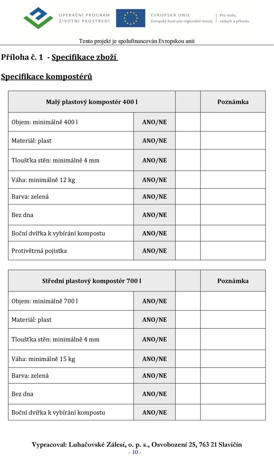 Poznámka Objem: minimálně 400 l Materiál: plast Tloušťka stěn: minimálně 4 mm Váha: minimálně 12 kg Barva: zelená Bez dna