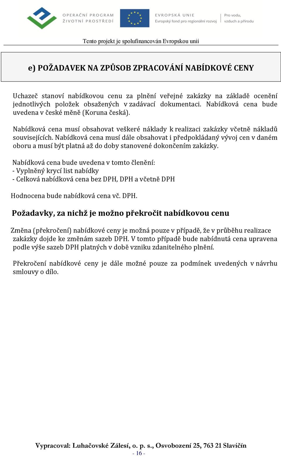 Nabídková cena musí dále obsahovat i předpokládaný vývoj cen v daném oboru a musí být platná až do doby stanovené dokončením zakázky.