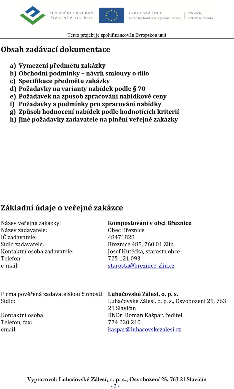 zadavatele na plnění veřejné zakázky Základní údaje o veřejné zakázce Název veřejné zakázky: Kompostování v obci Březnice Název zadavatele: Obec Březnice IČ zadavatele: 48471828 Sídlo zadavatele: