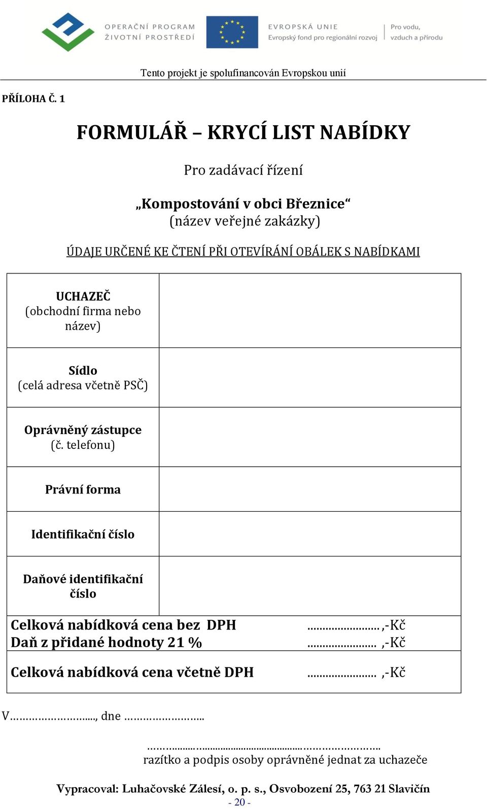 OTEVÍRÁNÍ OBÁLEK S NABÍDKAMI UCHAZEČ (obchodní firma nebo název) Sídlo (celá adresa včetně PSČ) Oprávněný zástupce (č.