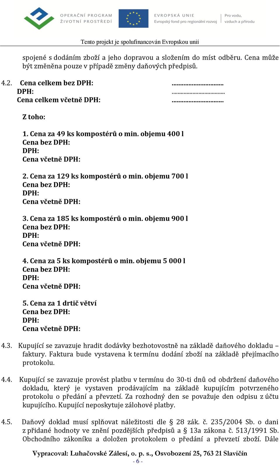 Cena za 185 ks kompostérů o min. objemu 900 l Cena bez DPH: DPH: Cena včetně DPH: 4. Cena za 5 ks kompostérů o min. objemu 5 000 l Cena bez DPH: DPH: Cena včetně DPH: 5.