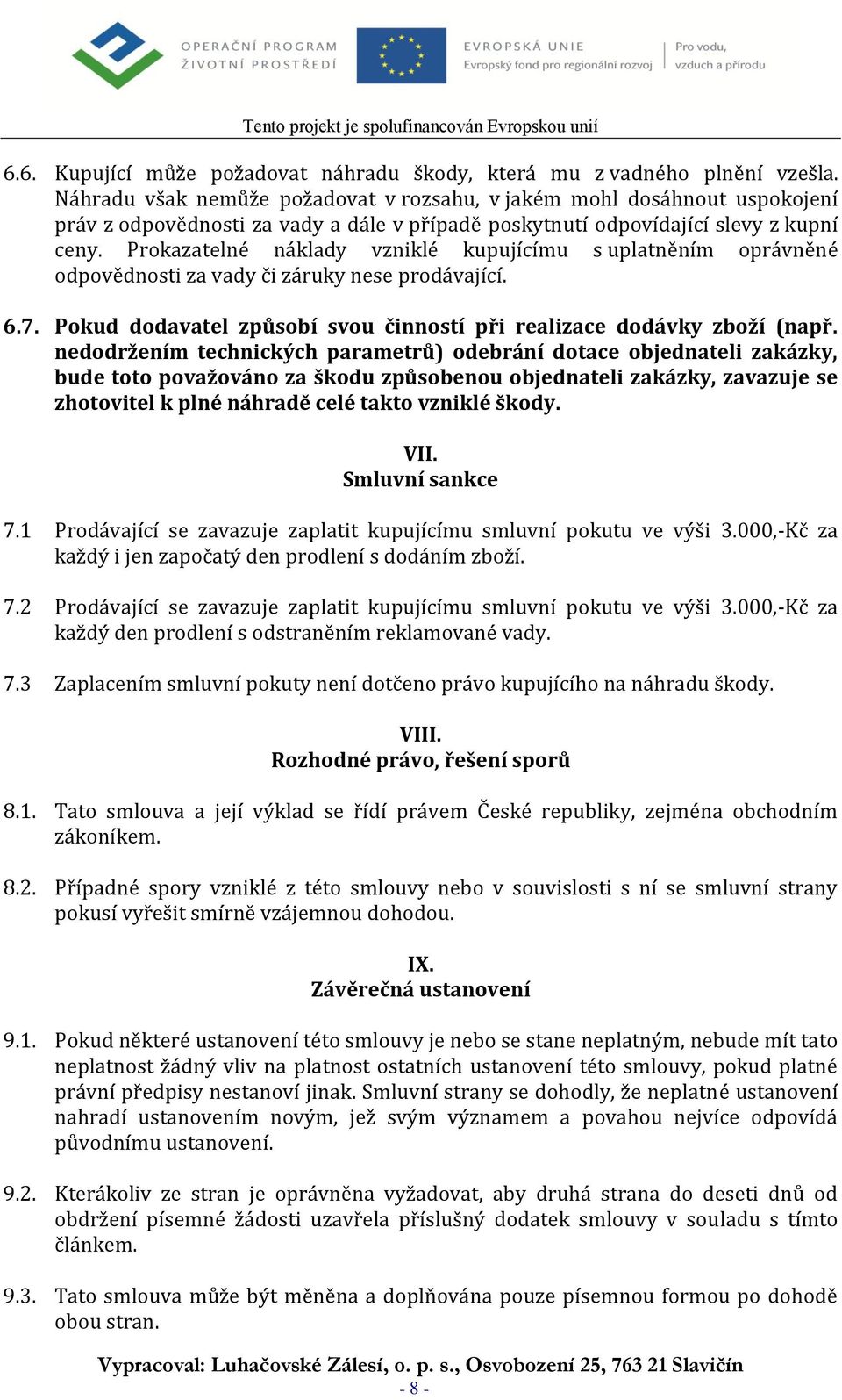 Prokazatelné náklady vzniklé kupujícímu s uplatněním oprávněné odpovědnosti za vady či záruky nese prodávající. 6.7. Pokud dodavatel způsobí svou činností při realizace dodávky zboží (např.