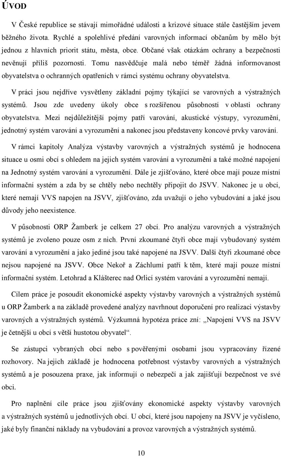 Tomu nasvědčuje malá nebo téměř žádná informovanost obyvatelstva o ochranných opatřeních v rámci systému ochrany obyvatelstva.