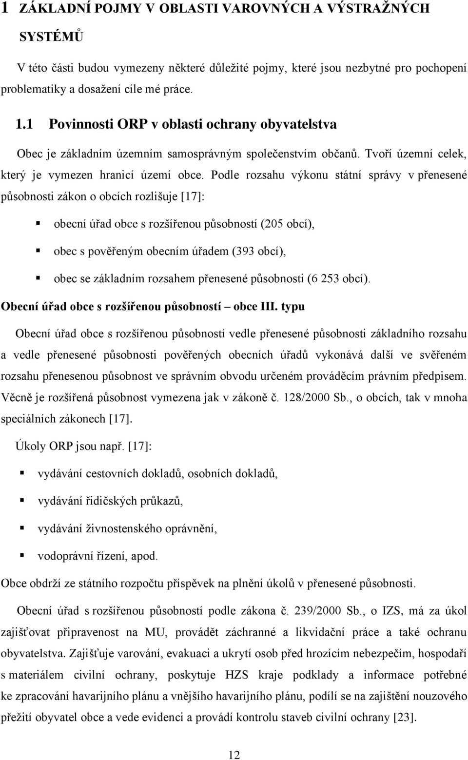 Podle rozsahu výkonu státní správy v přenesené působnosti zákon o obcích rozlišuje [17]: obecní úřad obce s rozšířenou působností (205 obcí), obec s pověřeným obecním úřadem (393 obcí), obec se