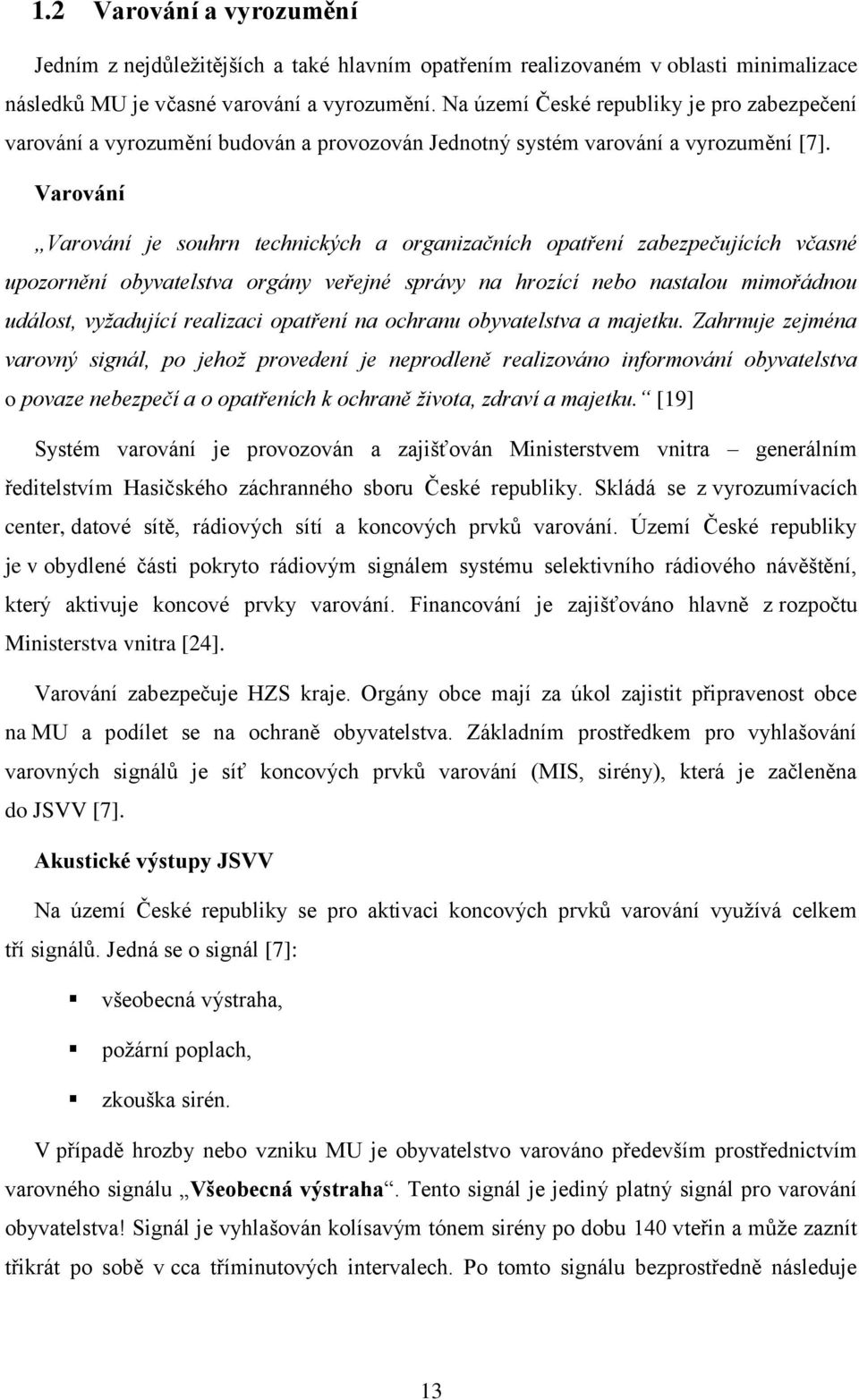 Varování Varování je souhrn technických a organizačních opatření zabezpečujících včasné upozornění obyvatelstva orgány veřejné správy na hrozící nebo nastalou mimořádnou událost, vyžadující realizaci