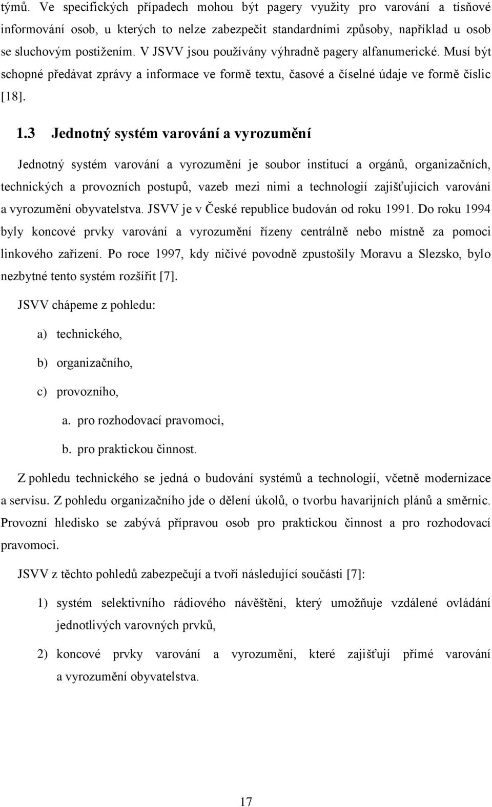 3 Jednotný systém varování a vyrozumění Jednotný systém varování a vyrozumění je soubor institucí a orgánů, organizačních, technických a provozních postupů, vazeb mezi nimi a technologií