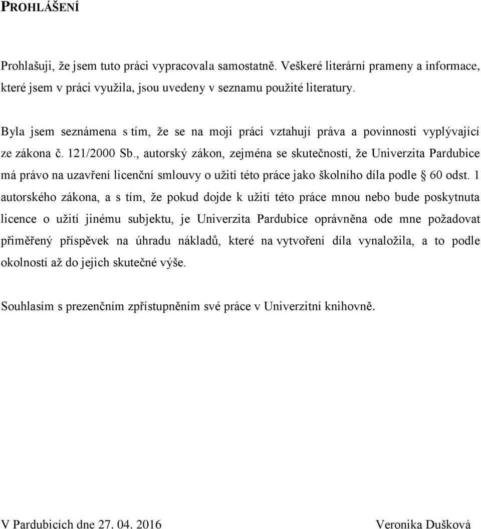 , autorský zákon, zejména se skutečností, že Univerzita Pardubice má právo na uzavření licenční smlouvy o užití této práce jako školního díla podle 60 odst.