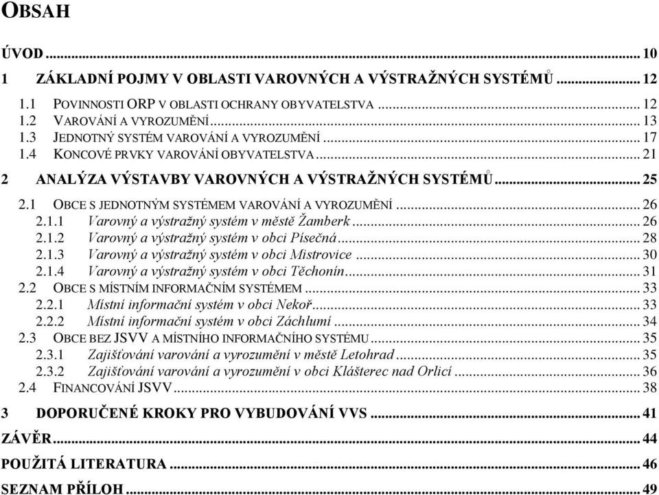 1 OBCE S JEDNOTNÝM SYSTÉMEM VAROVÁNÍ A VYROZUMĚNÍ... 26 2.1.1 Varovný a výstražný systém v městě Žamberk... 26 2.1.2 Varovný a výstražný systém v obci Písečná... 28 2.1.3 Varovný a výstražný systém v obci Mistrovice.