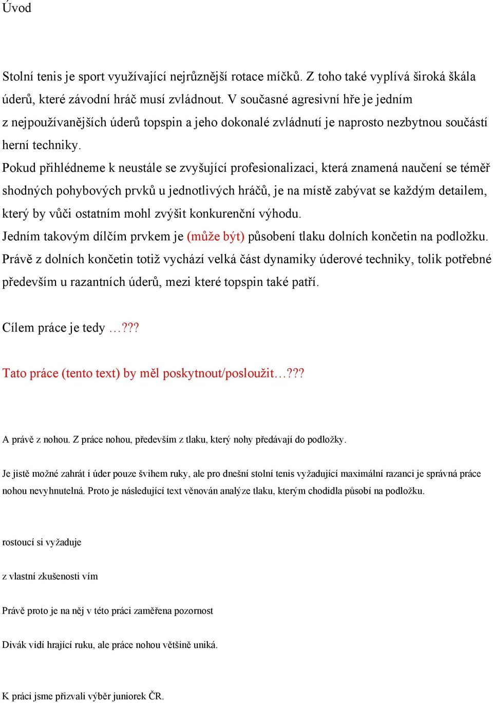 Pokud přihlédneme k neustále se zvyšující profesionalizaci, která znamená naučení se téměř shodných pohybových prvků u jednotlivých hráčů, je na místě zabývat se každým detailem, který by vůči