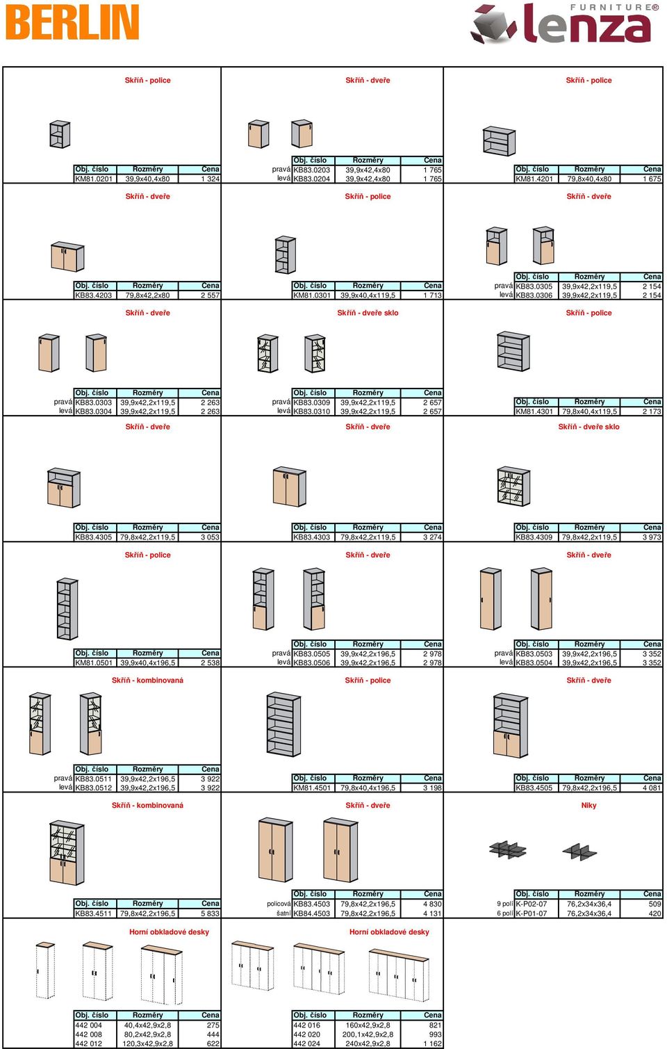 0310 39,9x42,2x119,5 2 657 KM81.4301 79,8x40,4x119,5 2 173 sklo KB83.4305 79,8x42,2x119,5 3 053 KB83.4303 79,8x42,2x119,5 3 274 KB83.4309 79,8x42,2x119,5 3 973 pravá KB83.