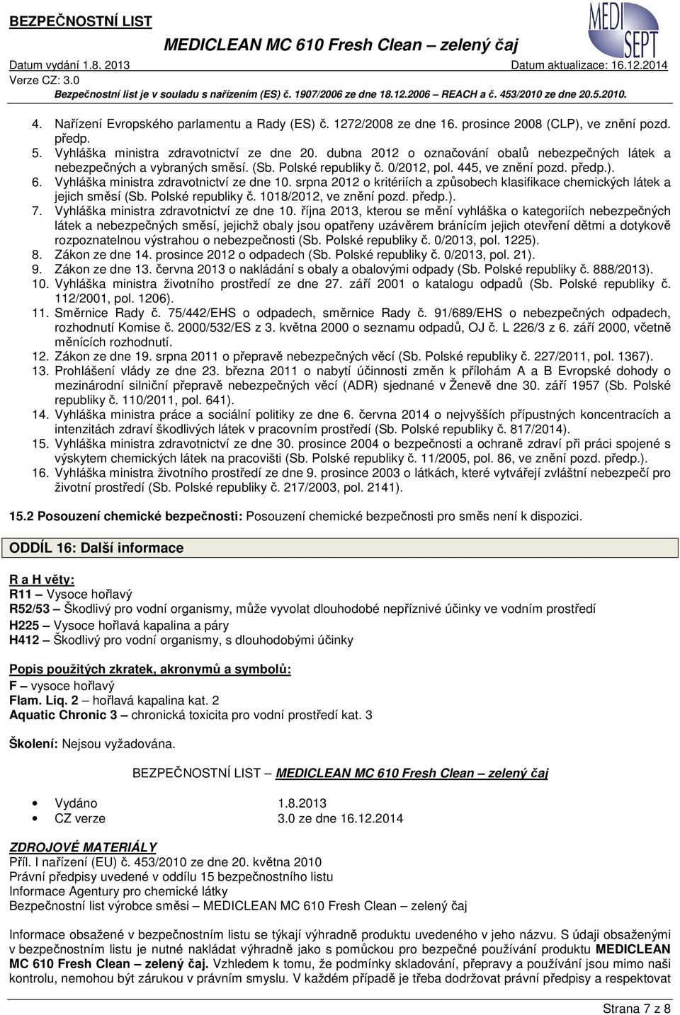 srpna 2012 o kritériích a způsobech klasifikace chemických látek a jejich směsí (Sb. Polské republiky č. 1018/2012, ve znění pozd. předp.). 7. Vyhláška ministra zdravotnictví ze dne 10.