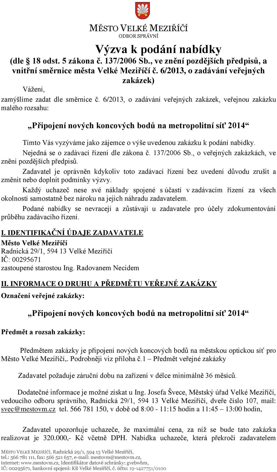 6/2013, o zadávání veřejných zakázek, veřejnou zakázku malého rozsahu: Připojení nových koncových bodů na metropolitní síť 2014 Tímto Vás vyzýváme jako zájemce o výše uvedenou zakázku k podání