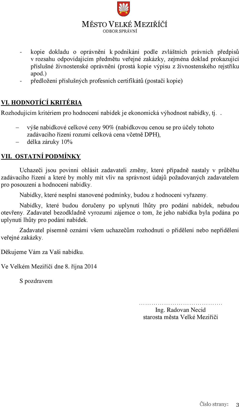 HODNOTÍCÍ KRITÉRIA Rozhodujícím kritériem pro hodnocení nabídek je ekonomická výhodnost nabídky, tj.