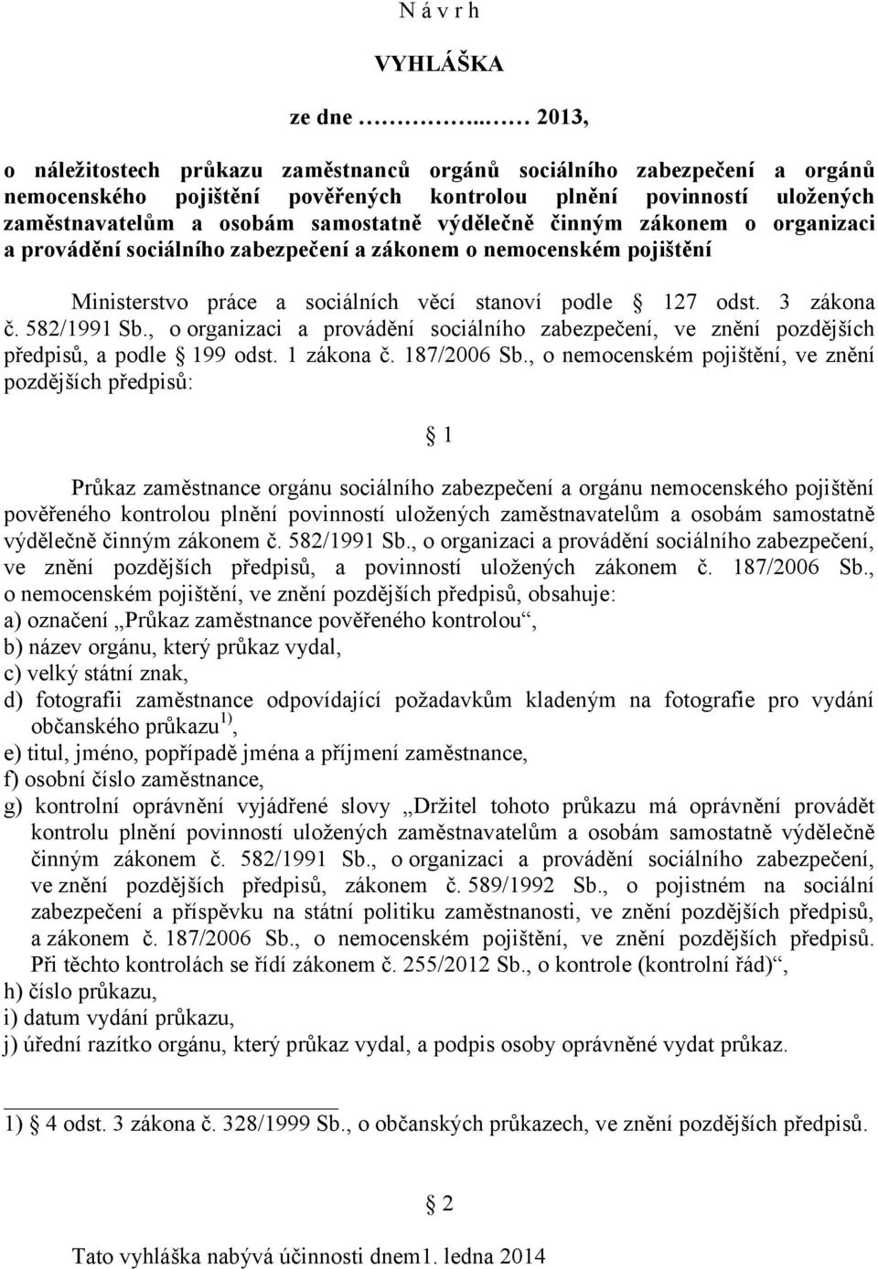 výdělečně činným zákonem o organizaci a provádění sociálního zabezpečení a zákonem o nemocenském pojištění Ministerstvo práce a sociálních věcí stanoví podle 127 odst. 3 zákona č. 582/1991 Sb.