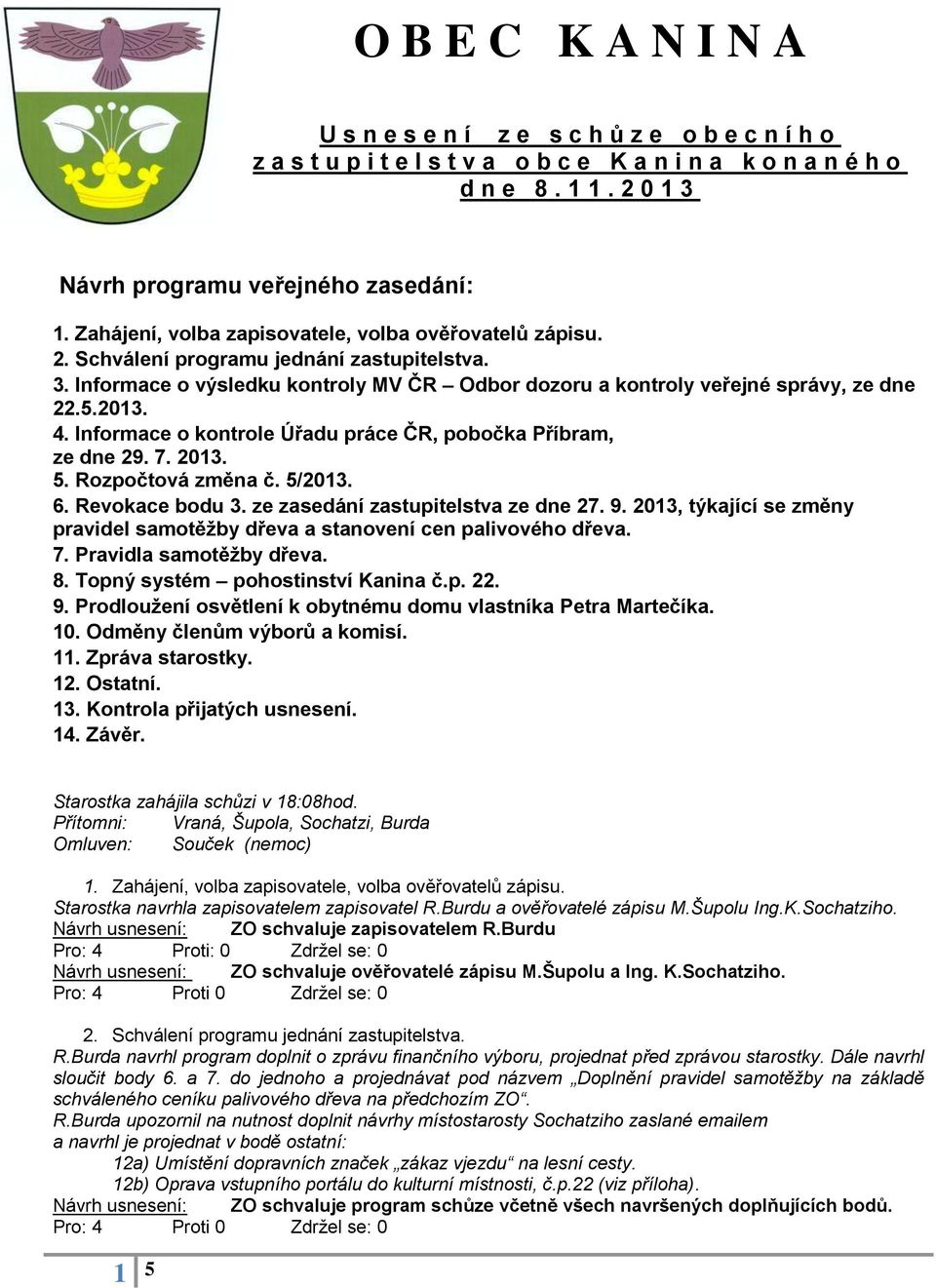 4. Informace o kontrole Úřadu práce ČR, pobočka Příbram, ze dne 29. 7. 2013. 5. Rozpočtová změna č. 5/2013. 6. Revokace bodu 3. ze zasedání zastupitelstva ze dne 27. 9.