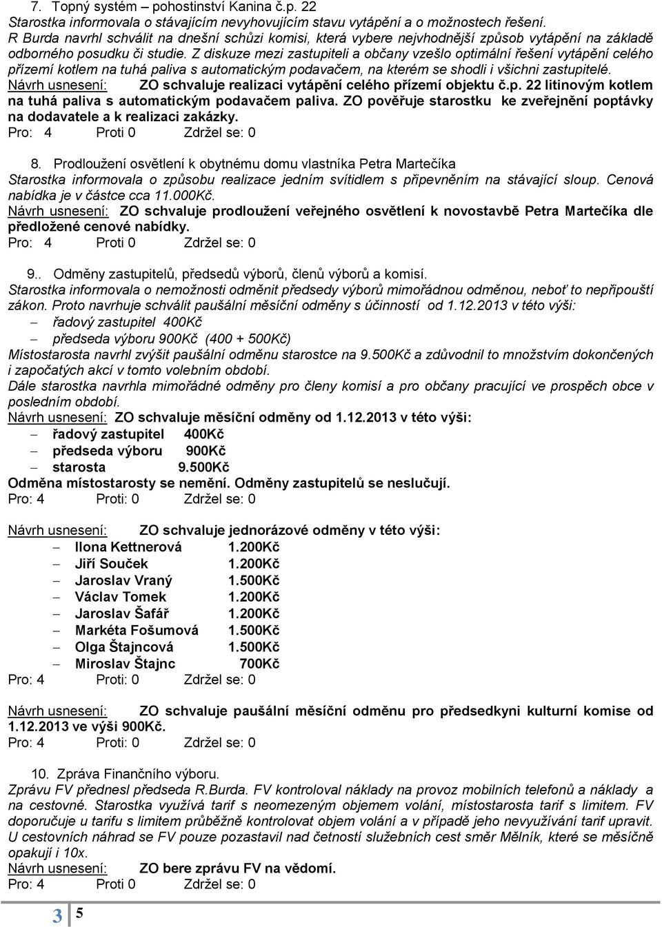 Z diskuze mezi zastupiteli a občany vzešlo optimální řešení vytápění celého přízemí kotlem na tuhá paliva s automatickým podavačem, na kterém se shodli i všichni zastupitelé.