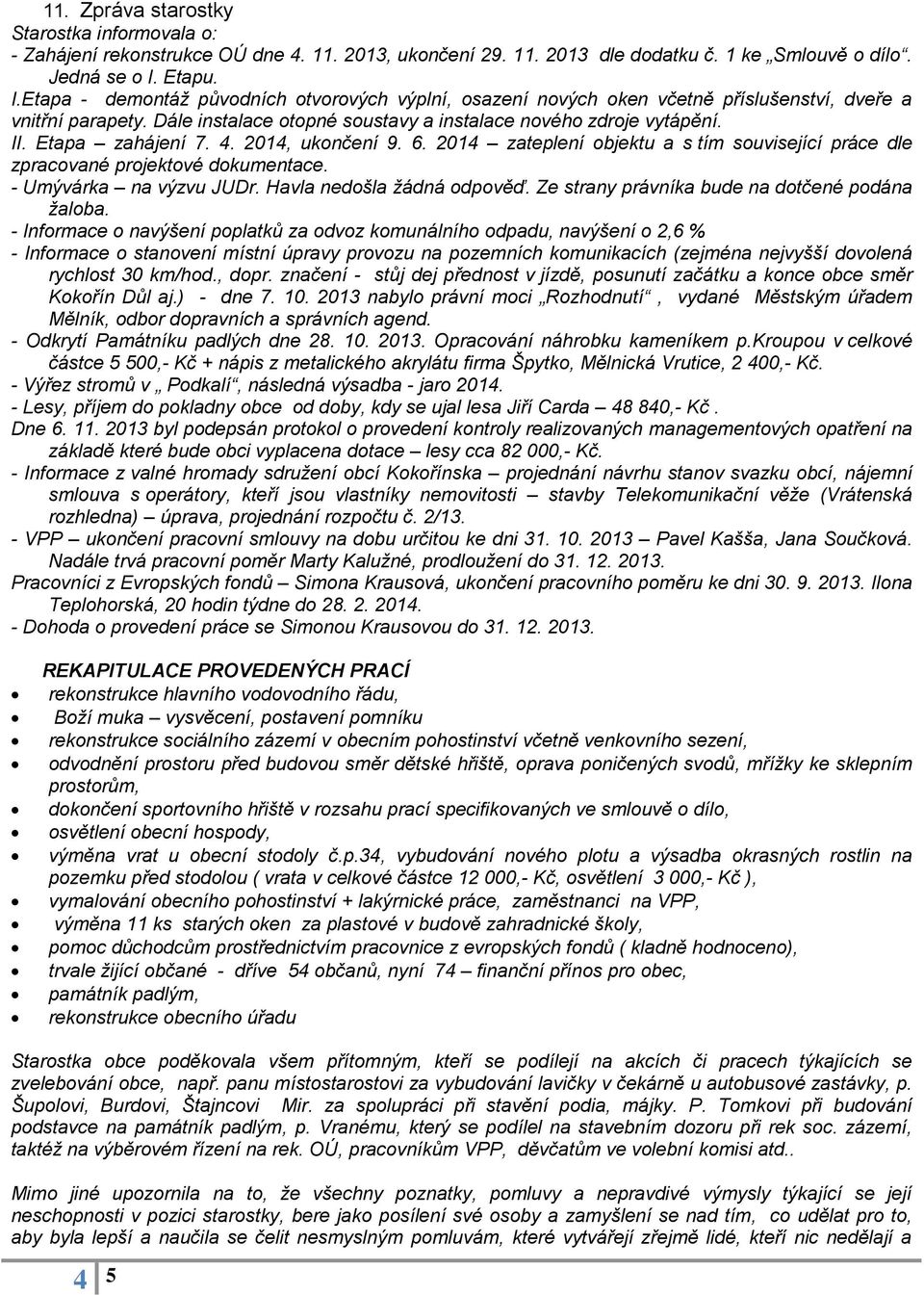 Etapa zahájení 7. 4. 2014, ukončení 9. 6. 2014 zateplení objektu a s tím související práce dle zpracované projektové dokumentace. - Umývárka na výzvu JUDr. Havla nedošla žádná odpověď.