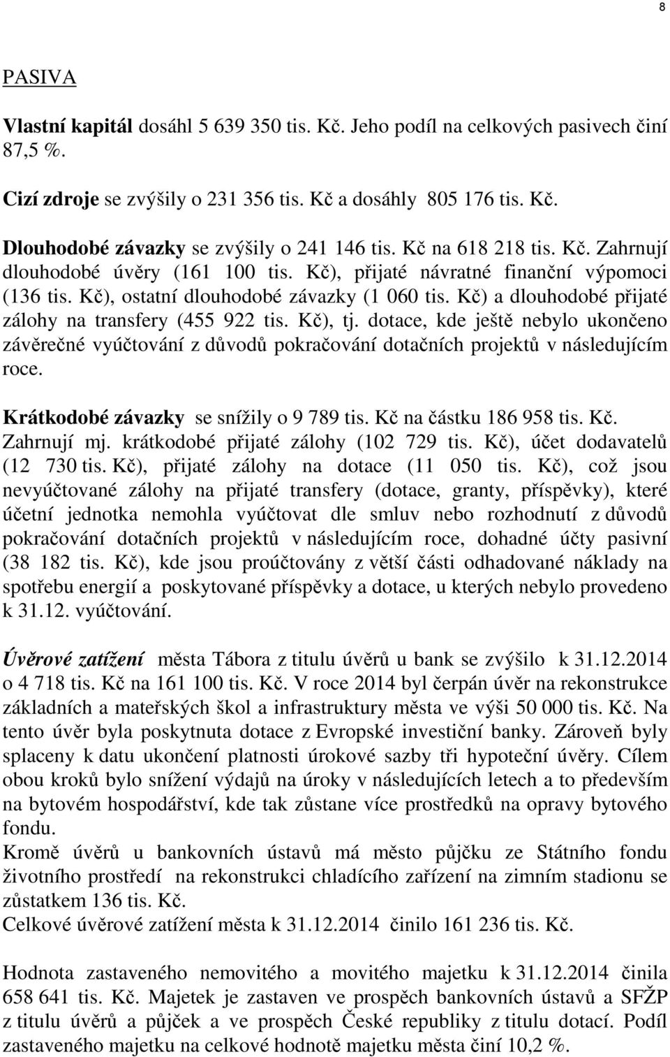 Kč) a dlouhodobé přijaté zálohy na transfery (455 922 tis. Kč), tj. dotace, kde ještě nebylo ukončeno závěrečné vyúčtování z důvodů pokračování dotačních projektů v následujícím roce.