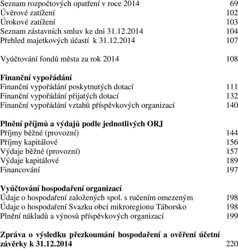 2014 107 Vyúčtování fondů města za rok 2014 108 Finanční vypořádání Finanční vypořádání poskytnutých dotací 111 Finanční vypořádání přijatých dotací 132 Finanční vypořádání vztahů příspěvkových