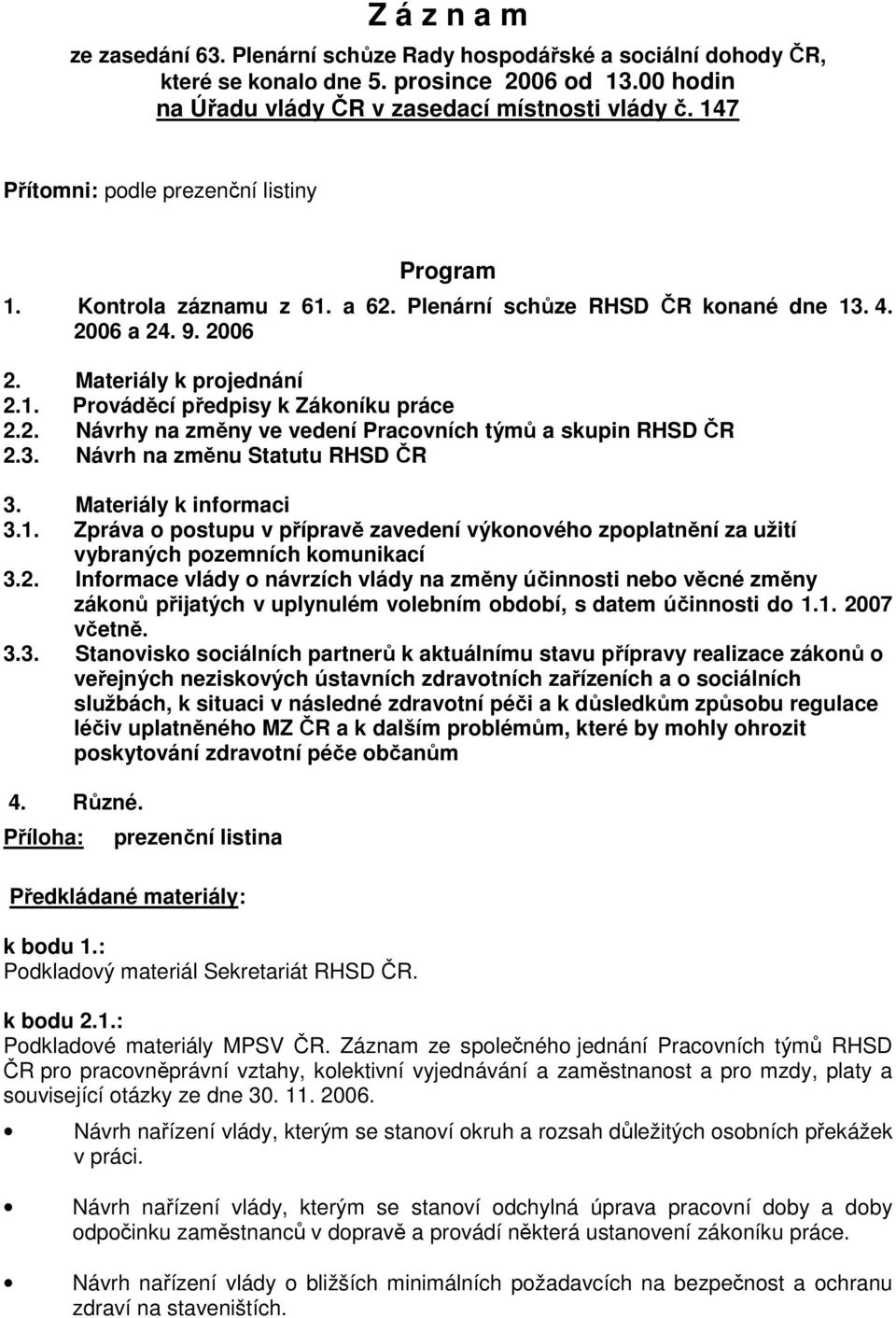 2. Návrhy na změny ve vedení Pracovních týmů a skupin RHSD ČR 2.3. Návrh na změnu Statutu RHSD ČR 3. Materiály k informaci 3.1.