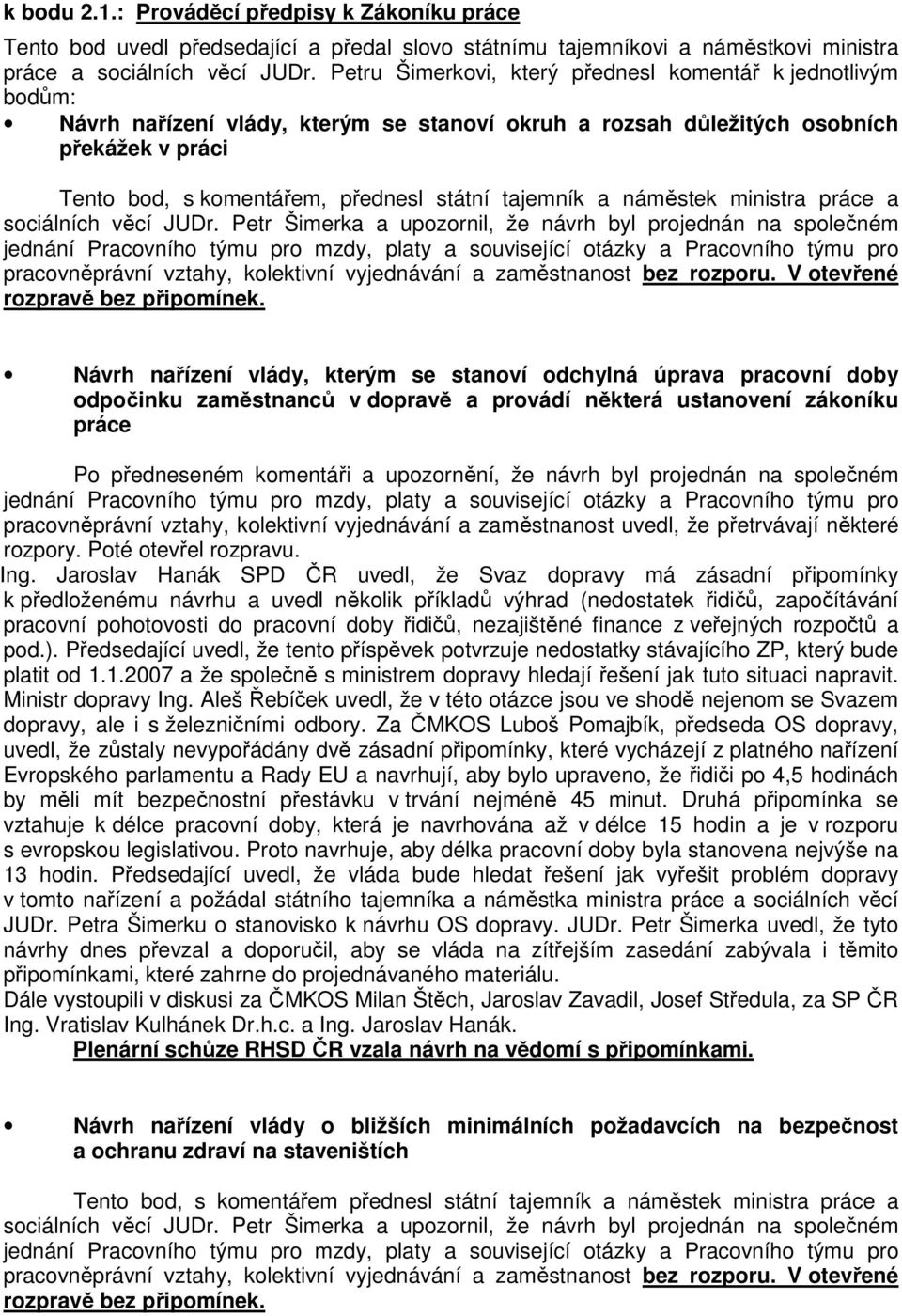 tajemník a náměstek ministra práce a Návrh nařízení vlády, kterým se stanoví odchylná úprava pracovní doby odpočinku zaměstnanců v dopravě a provádí některá ustanovení zákoníku práce Po předneseném