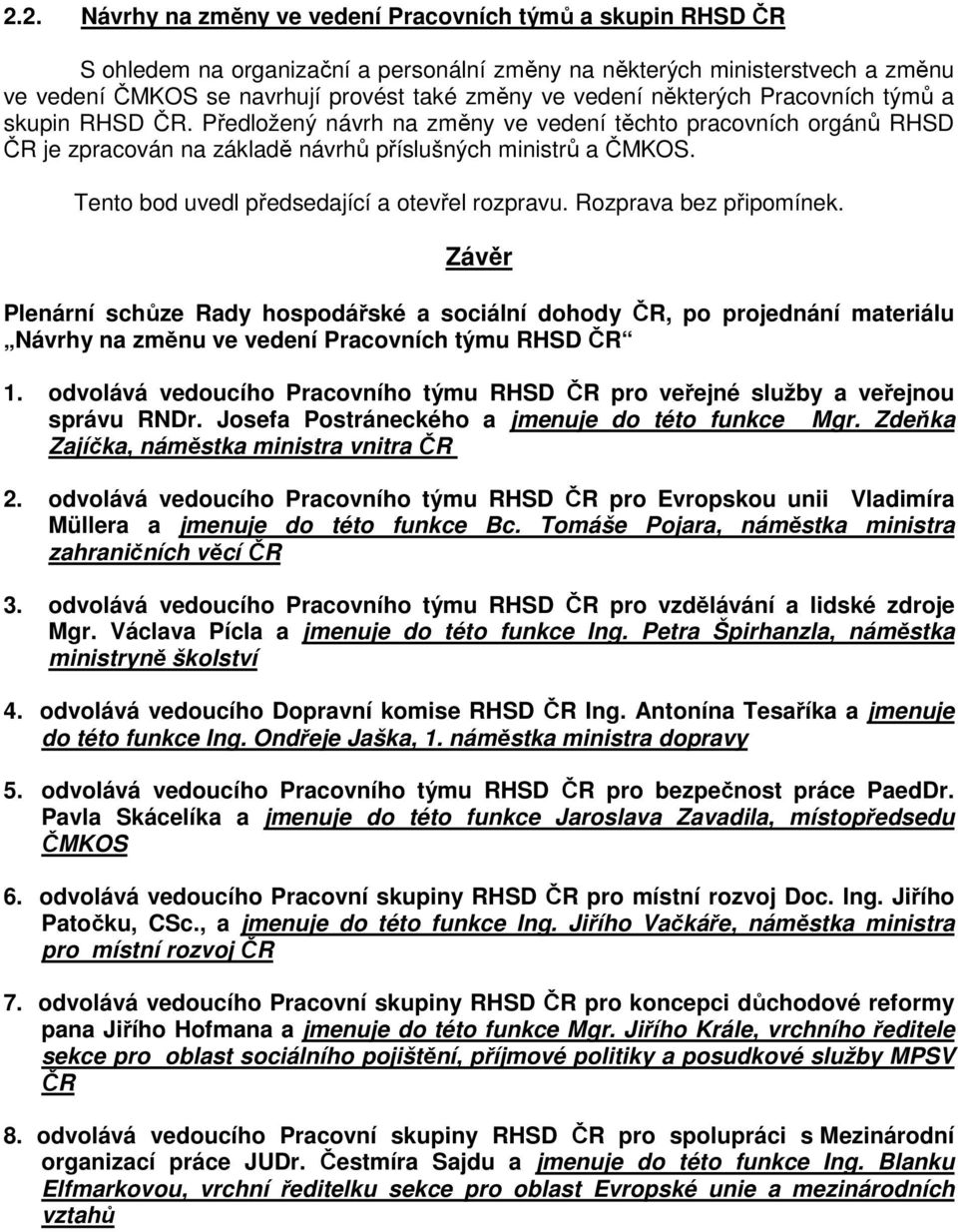 Tento bod uvedl předsedající a otevřel rozpravu. Rozprava bez připomínek.