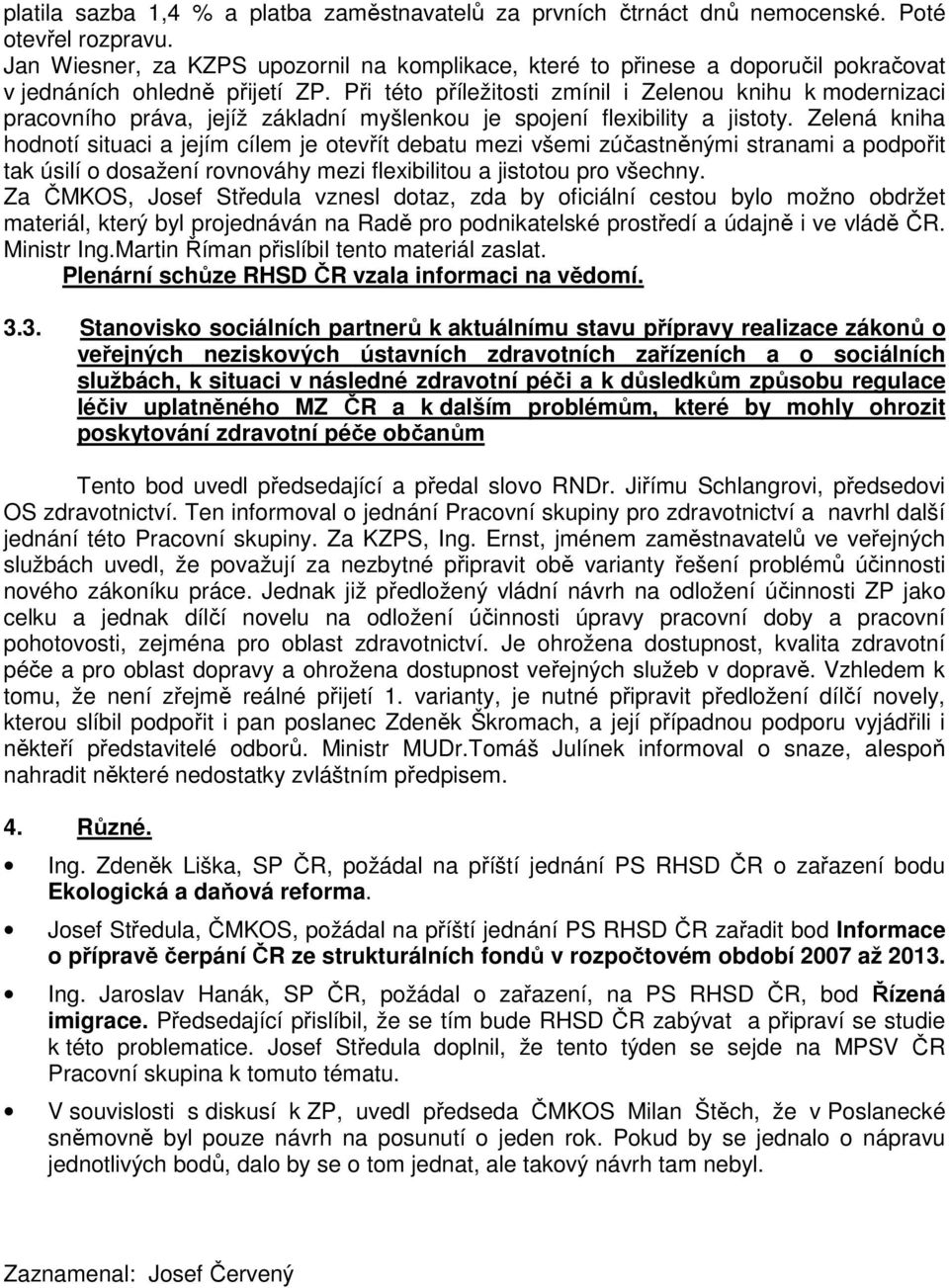 Při této příležitosti zmínil i Zelenou knihu k modernizaci pracovního práva, jejíž základní myšlenkou je spojení flexibility a jistoty.