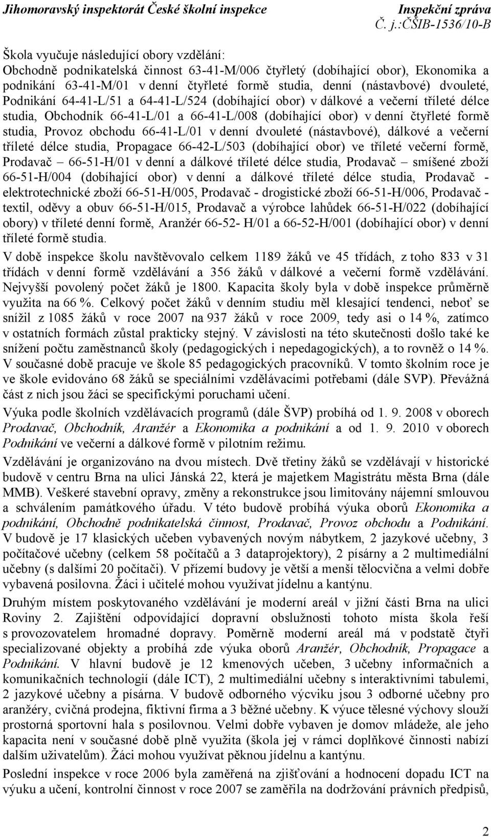 obchodu 66-41-L/01 v denní dvouleté (nástavbové), dálkové a večerní tříleté délce studia, Propagace 66-42-L/503 (dobíhající obor) ve tříleté večerní formě, Prodavač 66-51-H/01 v denní a dálkové