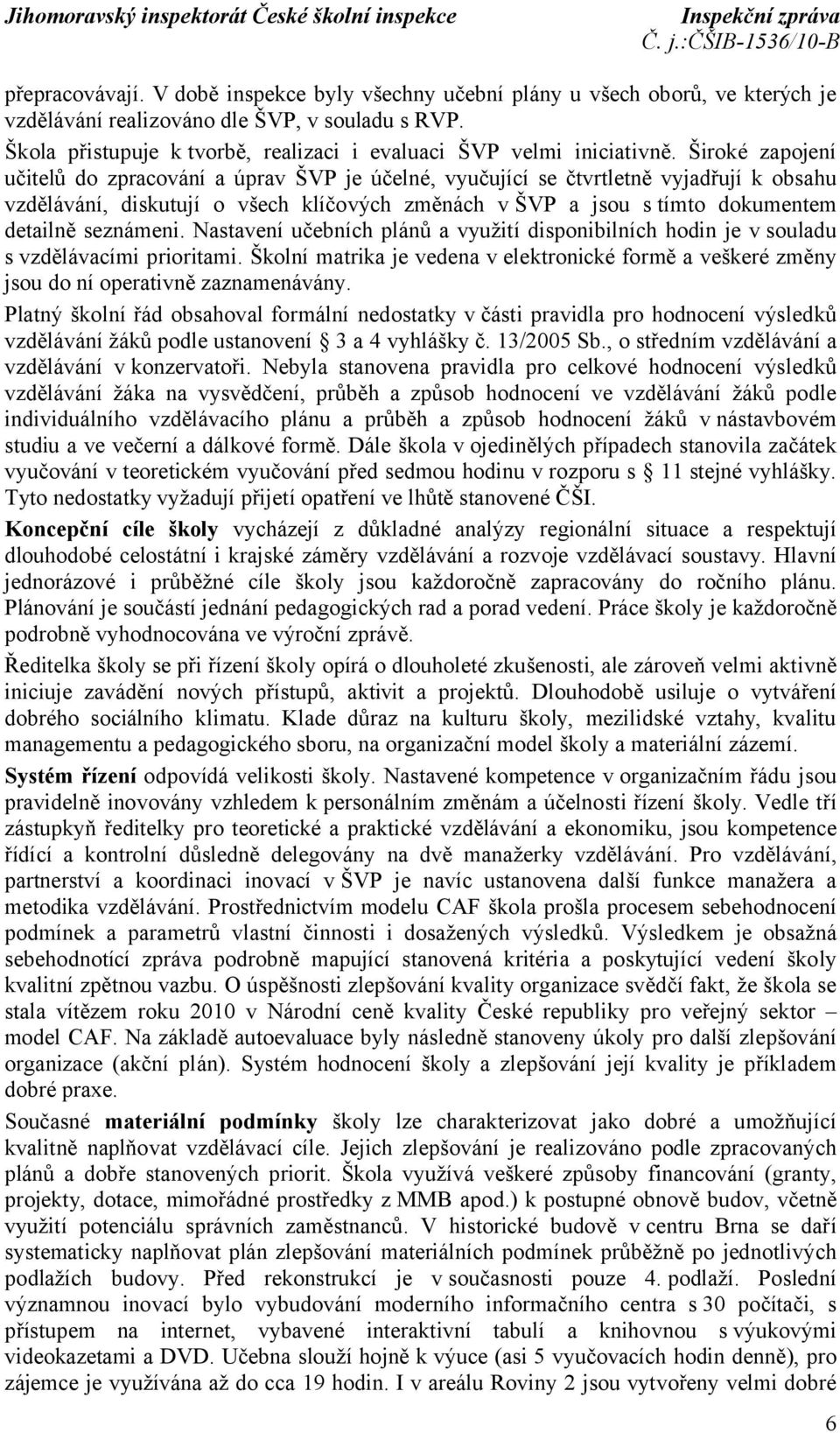 Široké zapojení učitelů do zpracování a úprav ŠVP je účelné, vyučující se čtvrtletně vyjadřují k obsahu vzdělávání, diskutují o všech klíčových změnách v ŠVP a jsou s tímto dokumentem detailně