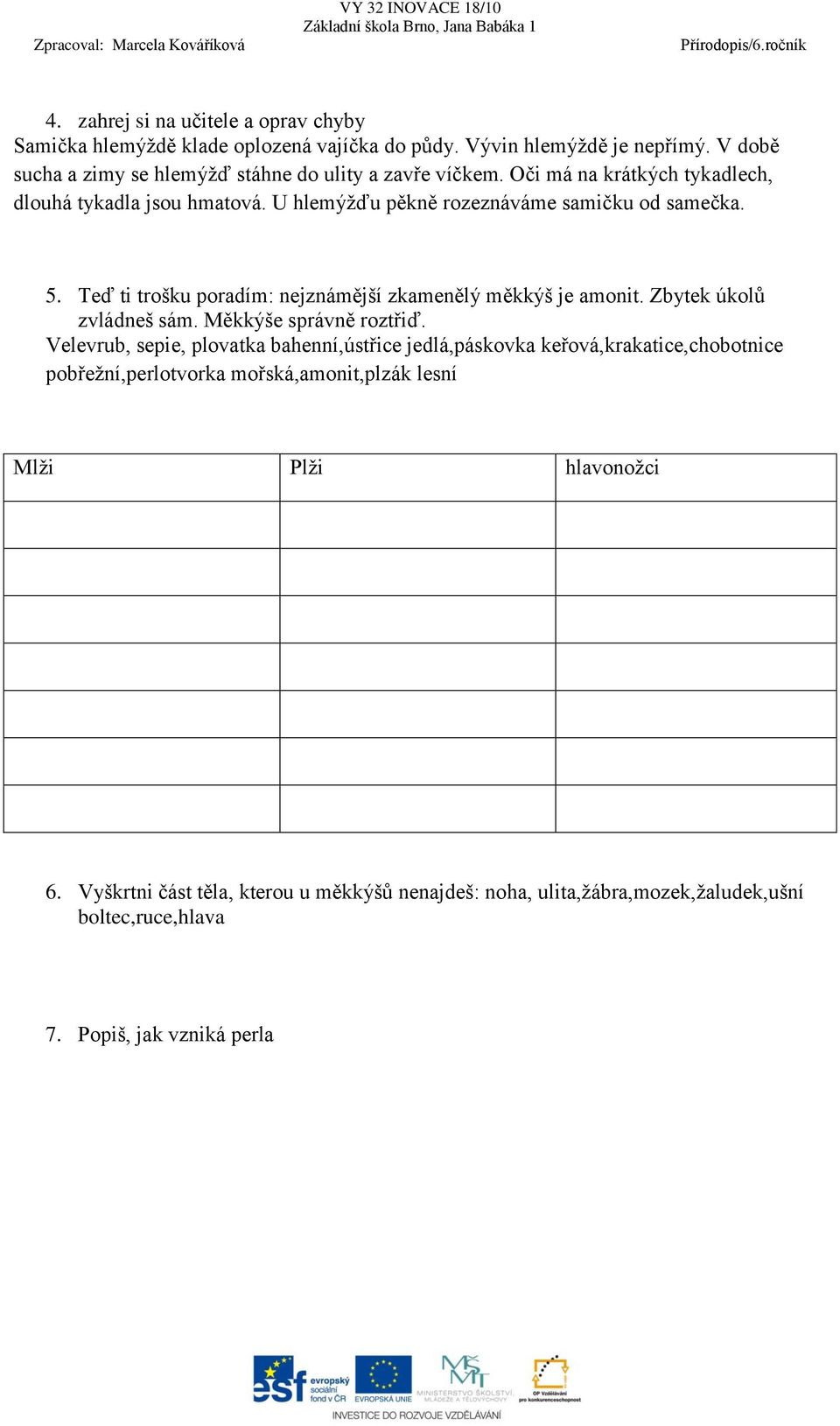 5. Teď ti trošku poradím: nejznámější zkamenělý měkkýš je amonit. Zbytek úkolů zvládneš sám. Měkkýše správně roztřiď.