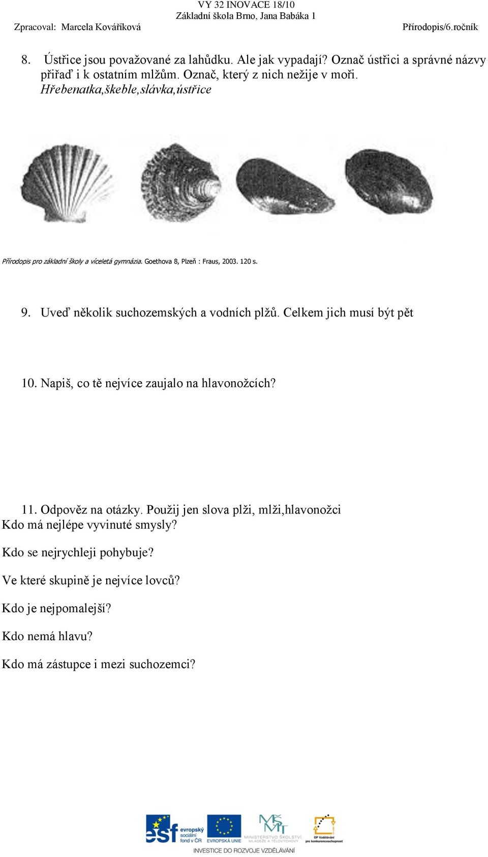 Uveď několik suchozemských a vodních plžů. Celkem jich musí být pět 10. Napiš, co tě nejvíce zaujalo na hlavonožcích? 11. Odpověz na otázky.