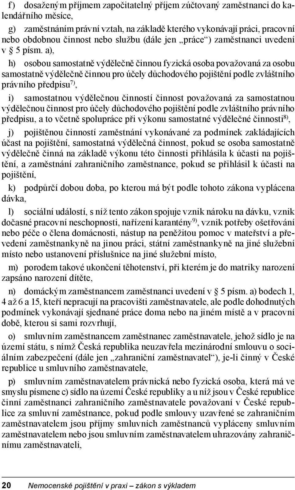 a), h) osobou samostatně výdělečně činnou fyzická osoba považovaná za osobu samostatně výdělečně činnou pro účely důchodového pojištění podle zvláštního právního předpisu 7), i) samostatnou