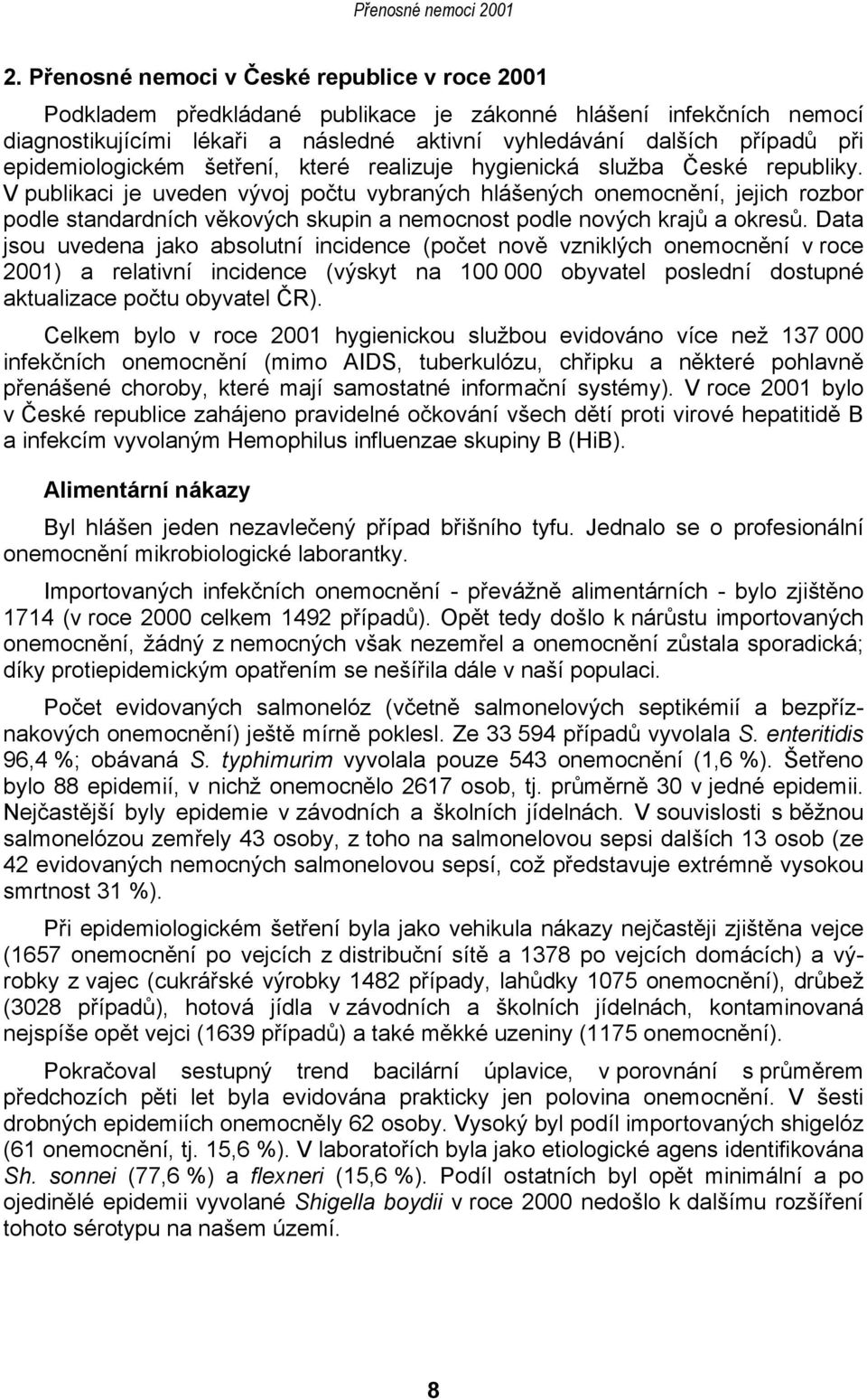 V publikaci je uveden vývoj počtu vybraných hlášených onemocnění, jejich rozbor podle standardních věkových skupin a nemocnost podle nových krajů a okresů.