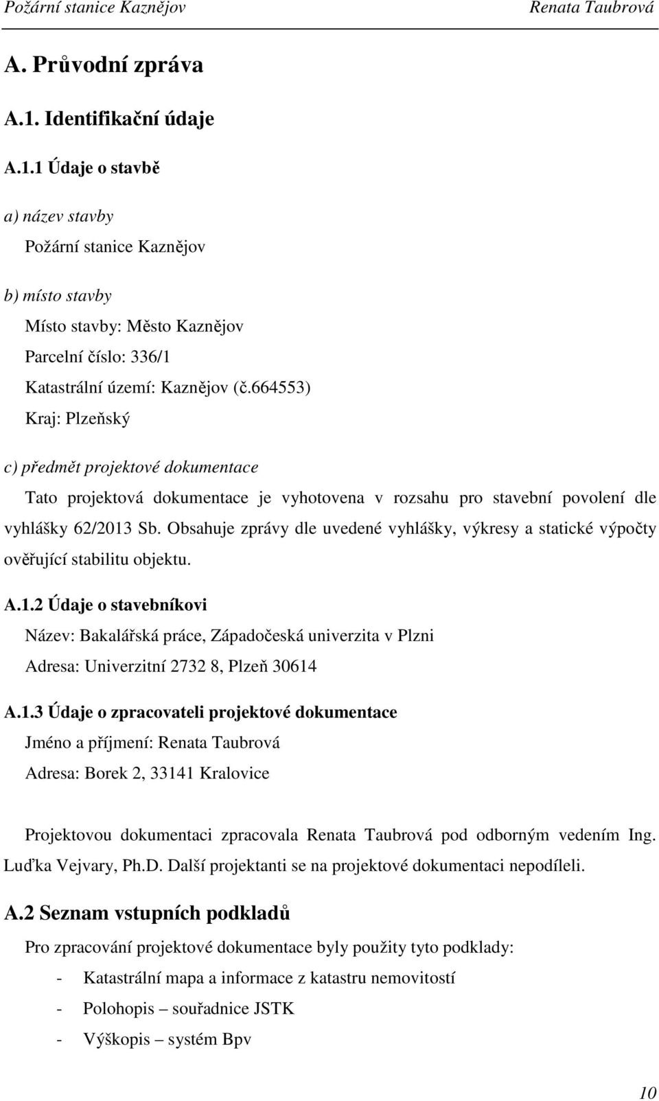 Obsahuje zprávy dle uvedené vyhlášky, výkresy a statické výpočty ověřující stabilitu objektu. A.1.