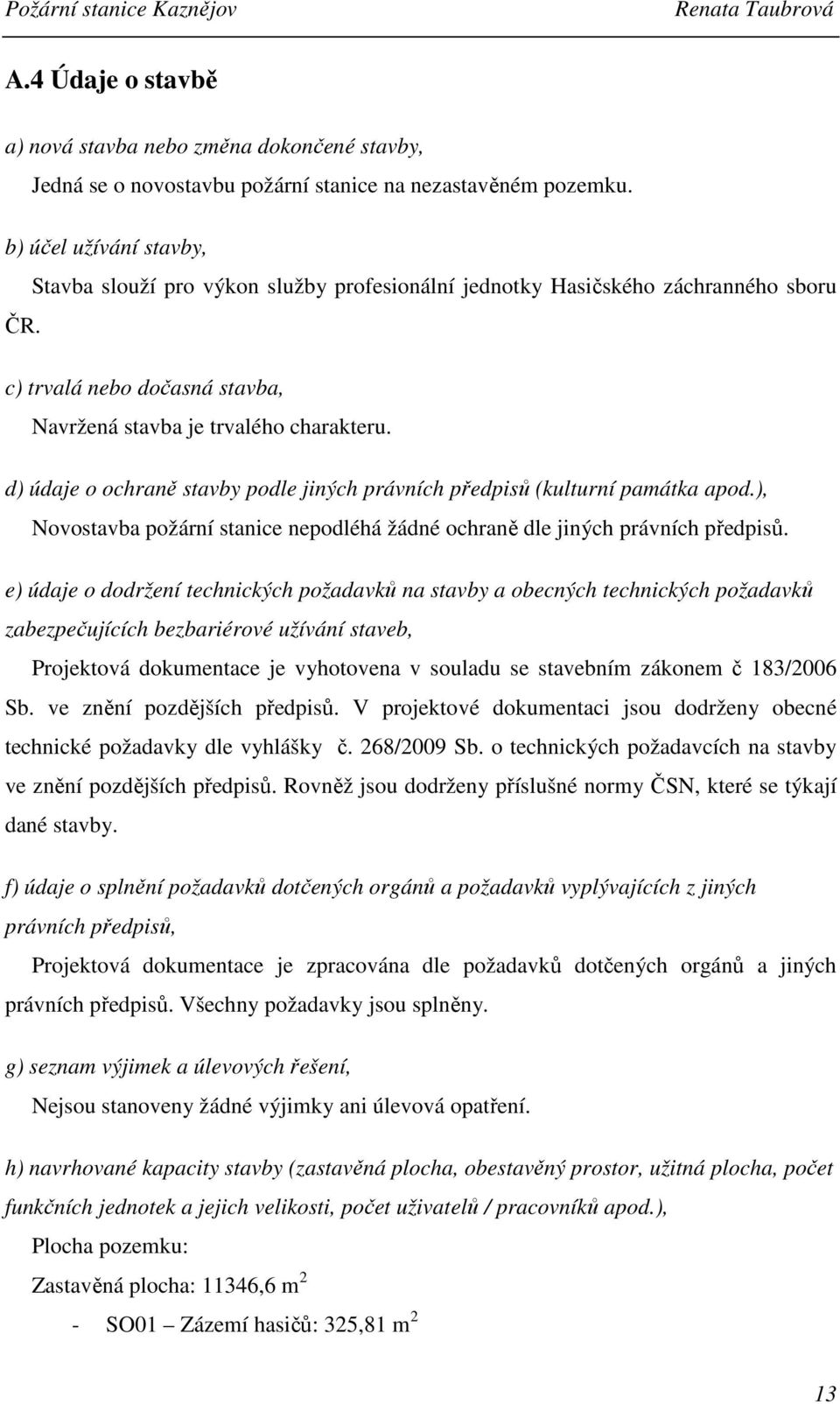 d) údaje o ochraně stavby podle jiných právních předpisů (kulturní památka apod.), Novostavba požární stanice nepodléhá žádné ochraně dle jiných právních předpisů.