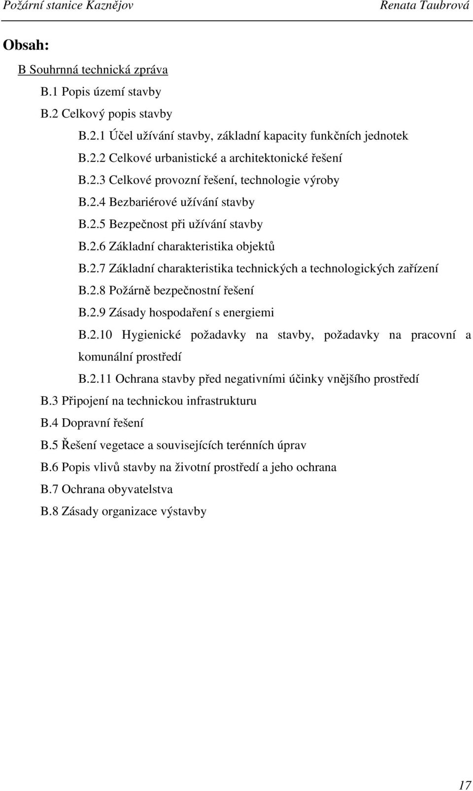 2.8 Požárně bezpečnostní řešení B.2.9 Zásady hospodaření s energiemi B.2.10 Hygienické požadavky na stavby, požadavky na pracovní a komunální prostředí B.2.11 Ochrana stavby před negativními účinky vnějšího prostředí B.