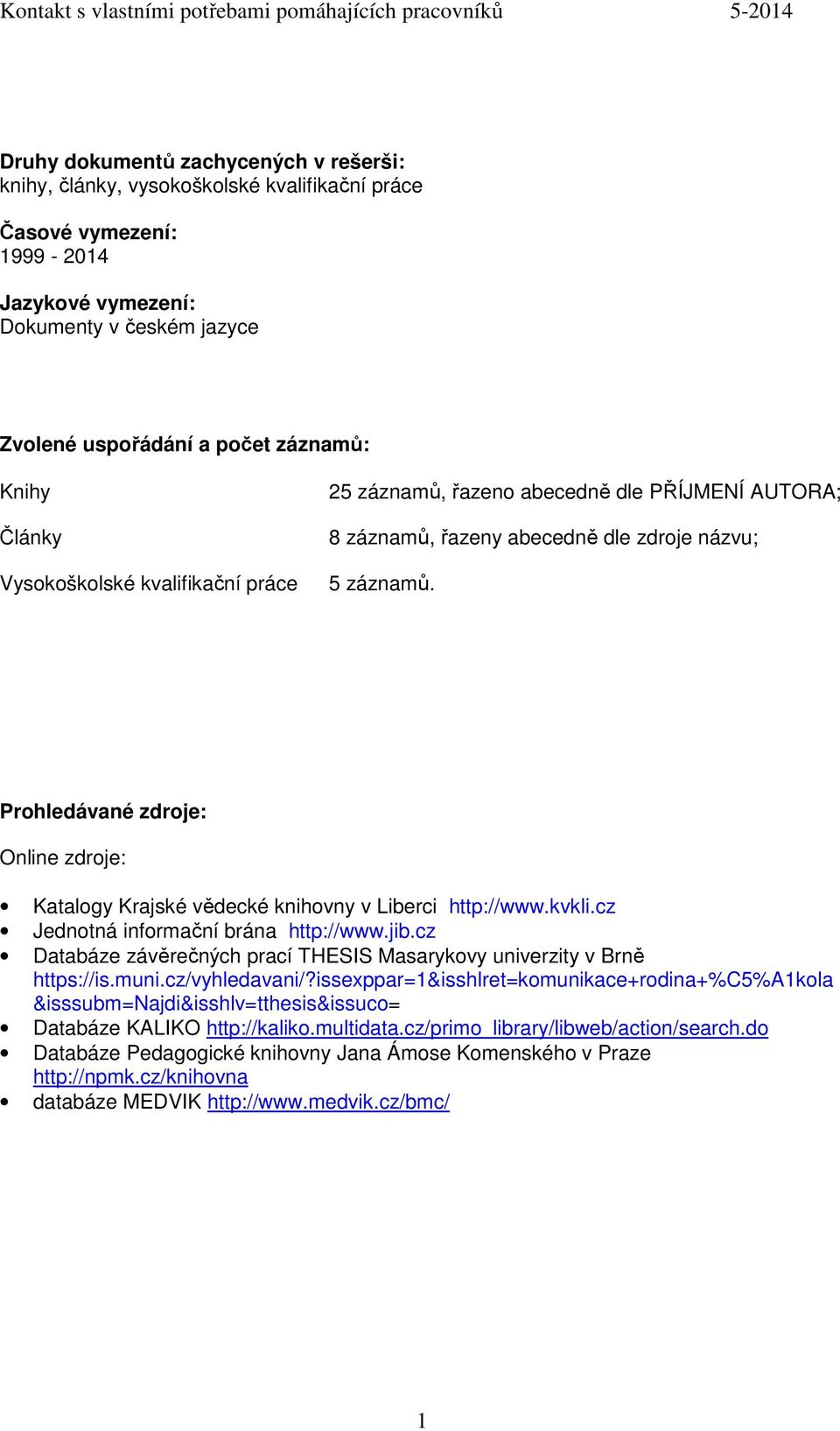 Prohledávané zdroje: Online zdroje: Katalogy Krajské vědecké knihovny v Liberci http://www.kvkli.cz Jednotná informační brána http://www.jib.