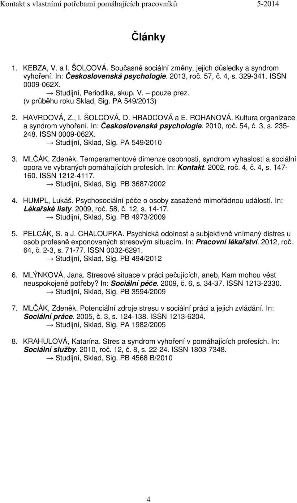 In: Československá psychologie. 2010, roč. 54, č. 3, s. 235-248. ISSN 0009-062X. Studijní, Sklad, Sig. PA 549/2010 3. MLČÁK, Zdeněk.