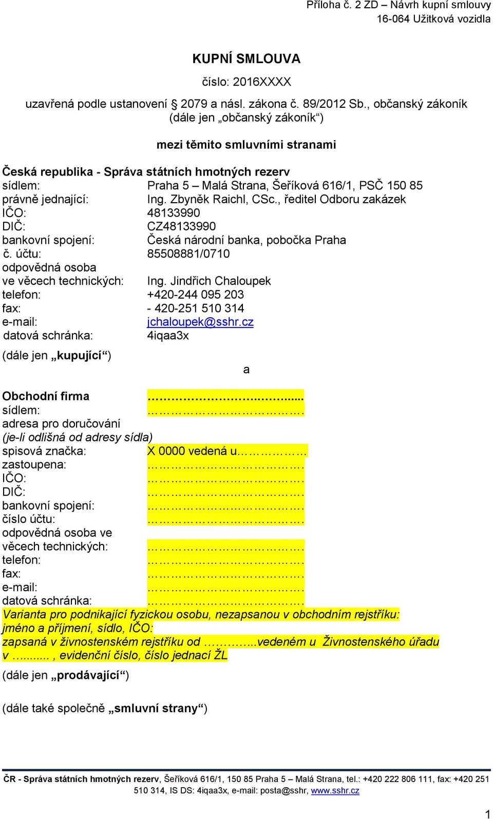 jednající: Ing. Zbyněk Raichl, CSc., ředitel Odboru zakázek IČO: 48133990 DIČ: CZ48133990 bankovní spojení: Česká národní banka, pobočka Praha č.