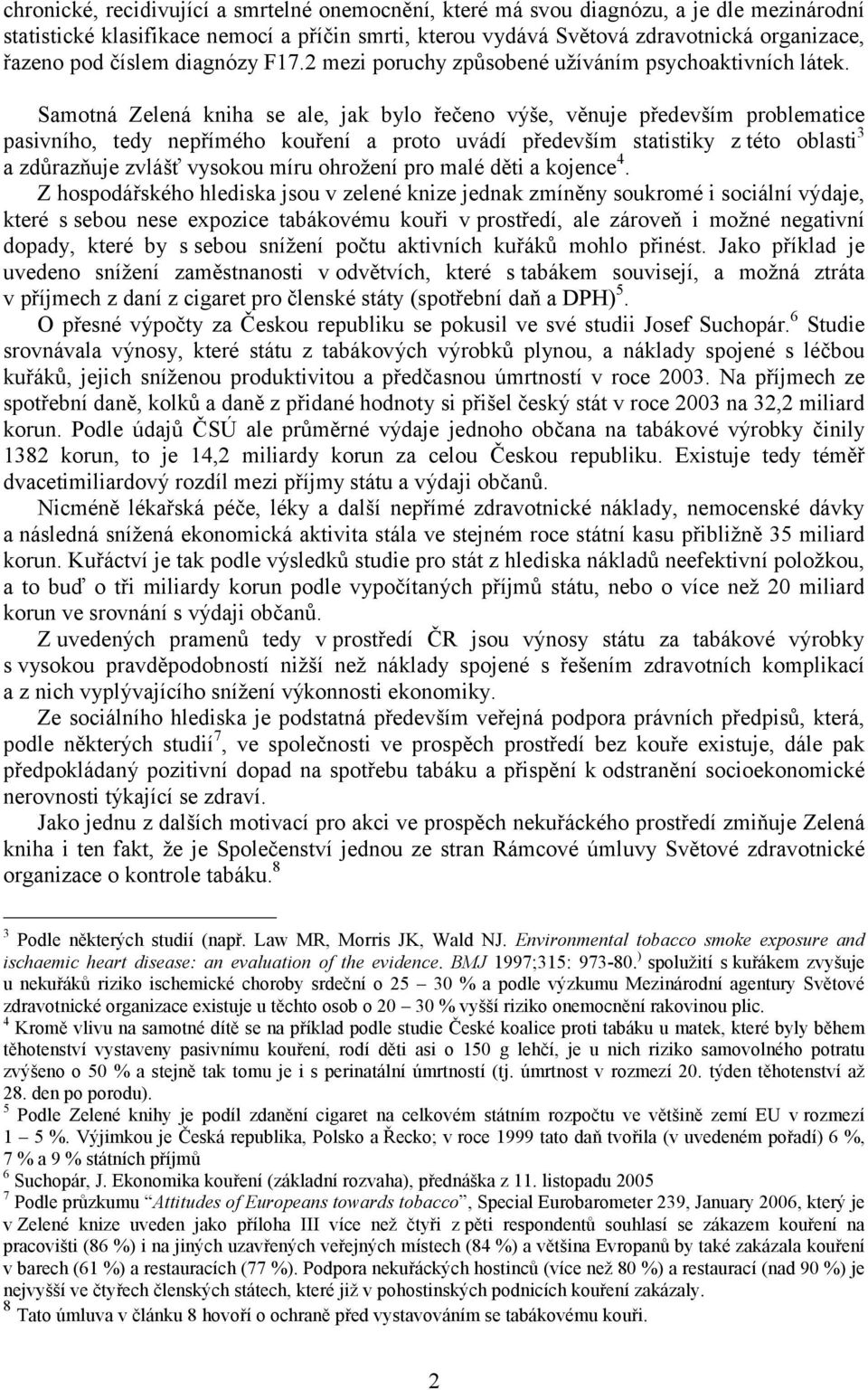 Samotná Zelená kniha se ale, jak bylo řečeno výše, věnuje především problematice pasivního, tedy nepřímého kouření a proto uvádí především statistiky ztéto oblasti 3 a zdůrazňuje zvlášť vysokou míru