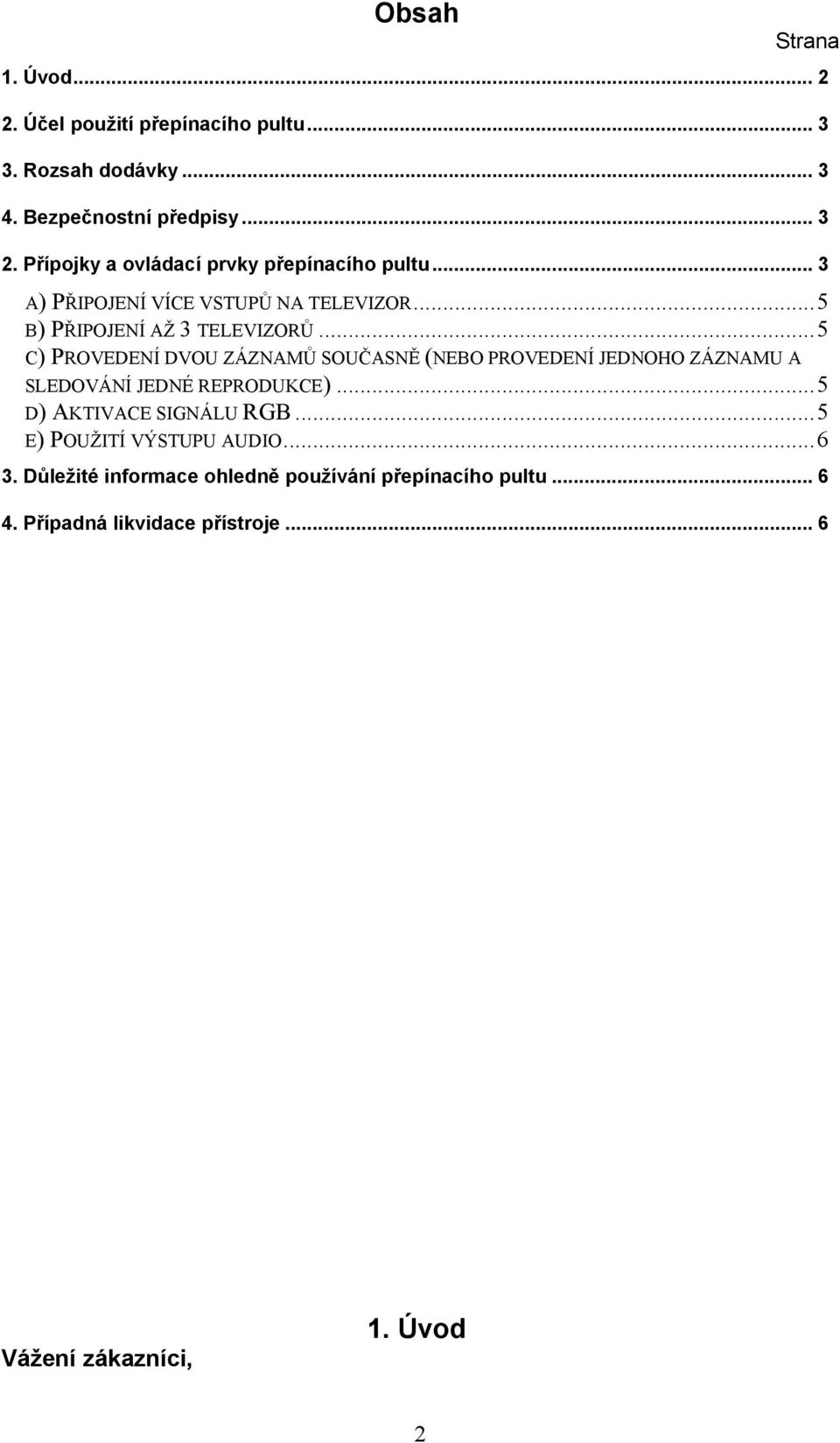 ..5 C) PROVEDENÍ DVOU ZÁZNAMŮ SOUČASNĚ (NEBO PROVEDENÍ JEDNOHO ZÁZNAMU A SLEDOVÁNÍ JEDNÉ REPRODUKCE)...5 D) AKTIVACE SIGNÁLU RGB.